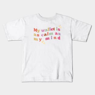 My wallet is as calm as my mind Kids T-Shirt